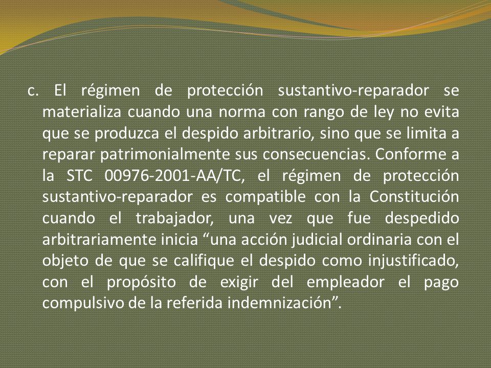 c. El régimen de protección sustantivo-reparador se materializa cuando una norma con rango de ley no evita que se produzca el despido arbitrario, sino que se limita a reparar patrimonialmente sus consecuencias.