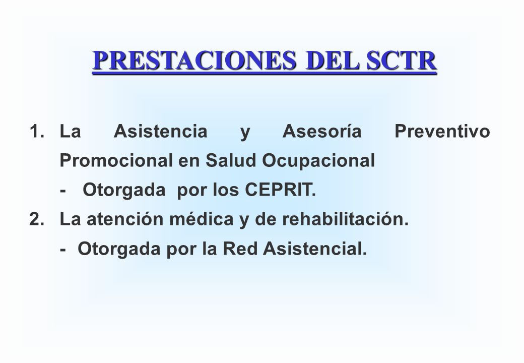 PRESTACIONES DEL SCTR 1. La Asistencia y Asesoría Preventivo Promocional en Salud Ocupacional. - Otorgada por los CEPRIT.