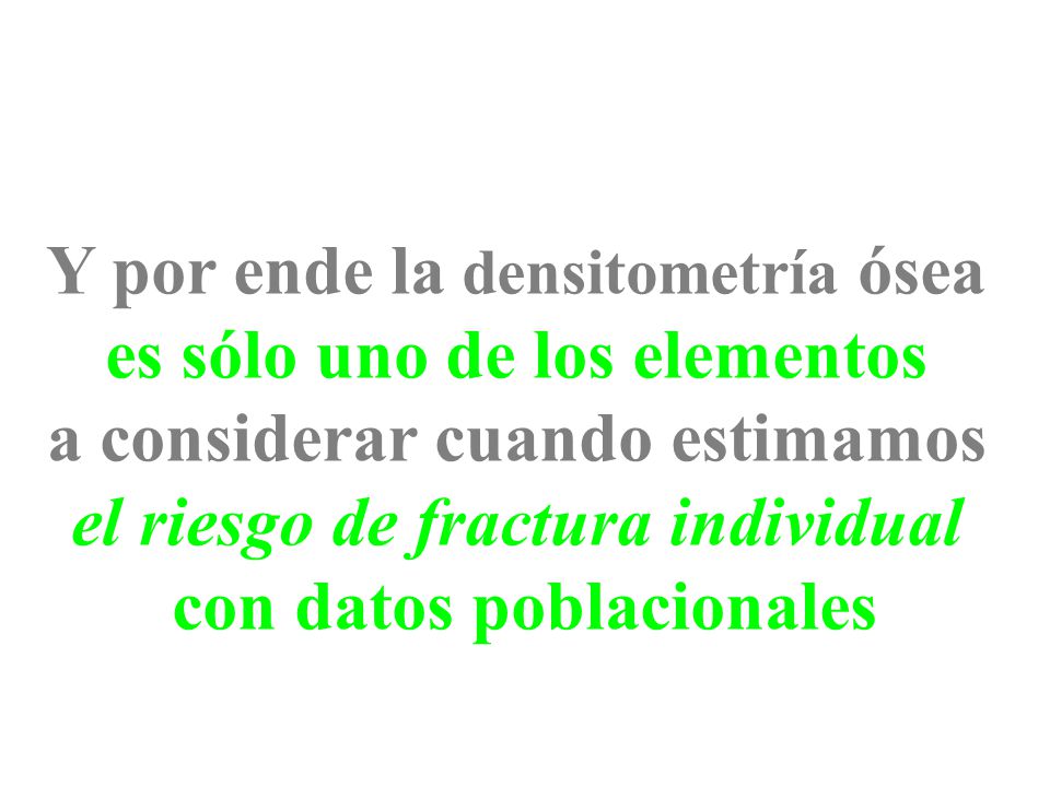 Y por ende la densitometría ósea es sólo uno de los elementos