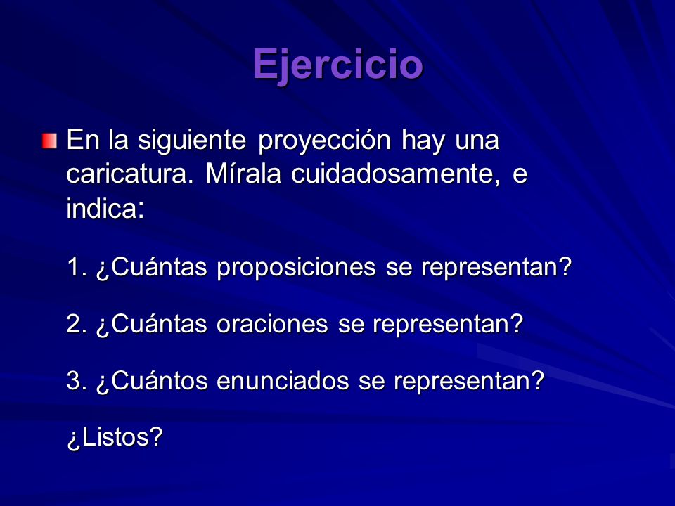 Ejercicio En la siguiente proyección hay una caricatura. Mírala cuidadosamente, e indica: 1. ¿Cuántas proposiciones se representan