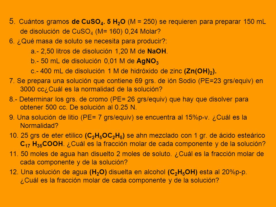 5. Cuántos gramos de CuSO4. 5 H2O (M = 250) se requieren para preparar 150 mL de disolución de CuSO4 (M= 160) 0,24 Molar