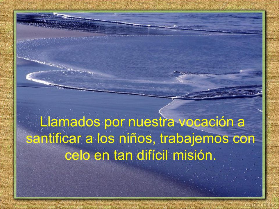 Llamados por nuestra vocación a santificar a los niños, trabajemos con celo en tan difícil misión.