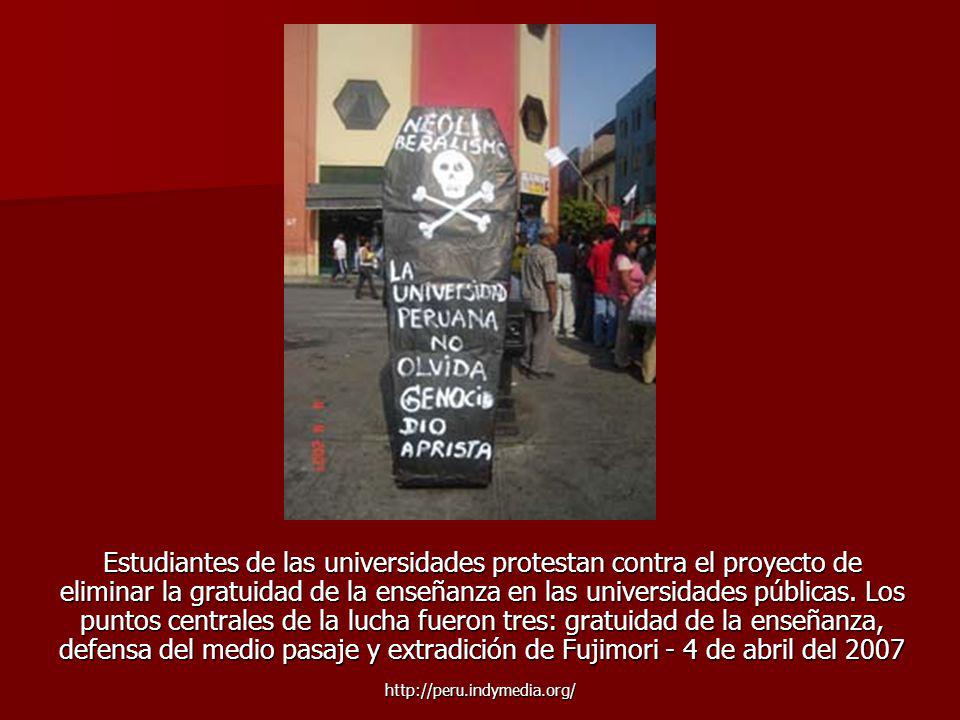 Estudiantes de las universidades protestan contra el proyecto de eliminar la gratuidad de la enseñanza en las universidades públicas. Los puntos centrales de la lucha fueron tres: gratuidad de la enseñanza, defensa del medio pasaje y extradición de Fujimori - 4 de abril del 2007