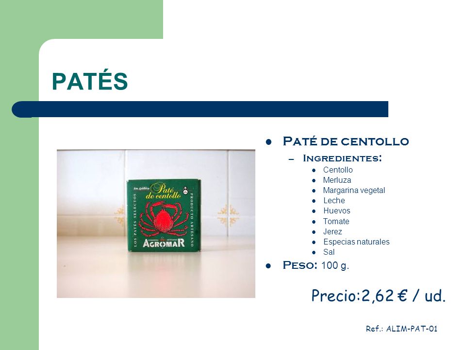 PATÉS Precio:2,62 € / ud. Paté de centollo Peso: 100 g. Ingredientes: