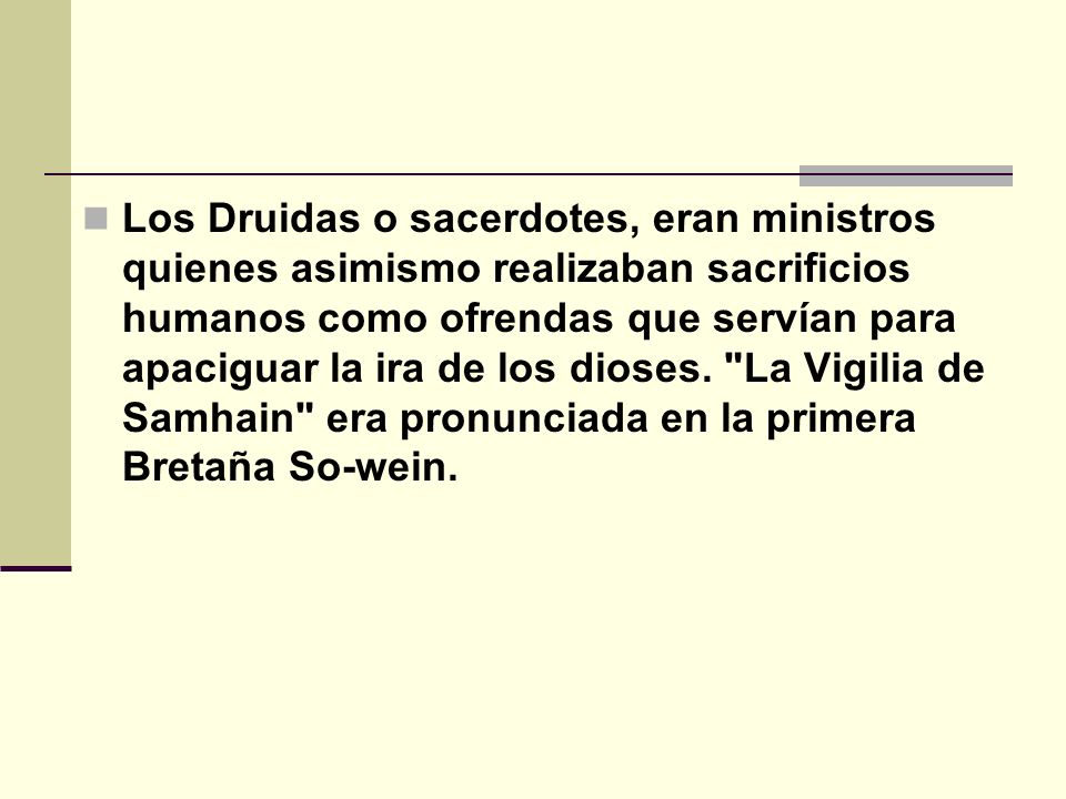 Los Druidas o sacerdotes, eran ministros quienes asimismo realizaban sacrificios humanos como ofrendas que servían para apaciguar la ira de los dioses.