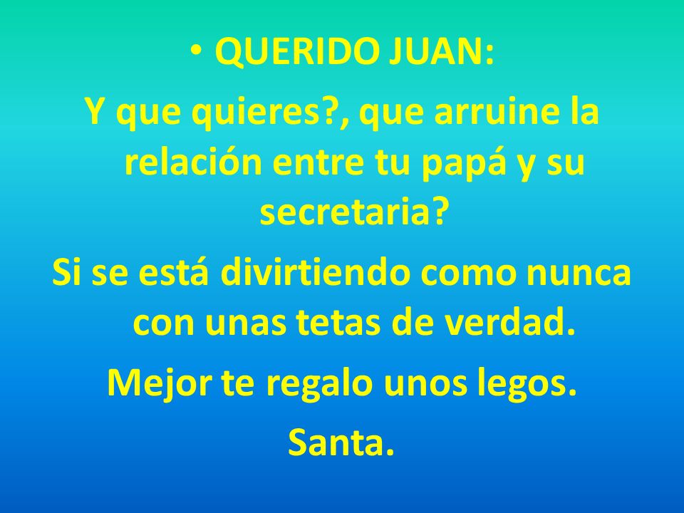 Y que quieres , que arruine la relación entre tu papá y su secretaria