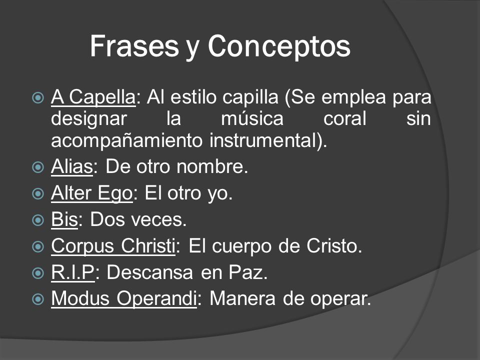Frases y Conceptos A Capella: Al estilo capilla (Se emplea para designar la música coral sin acompañamiento instrumental).