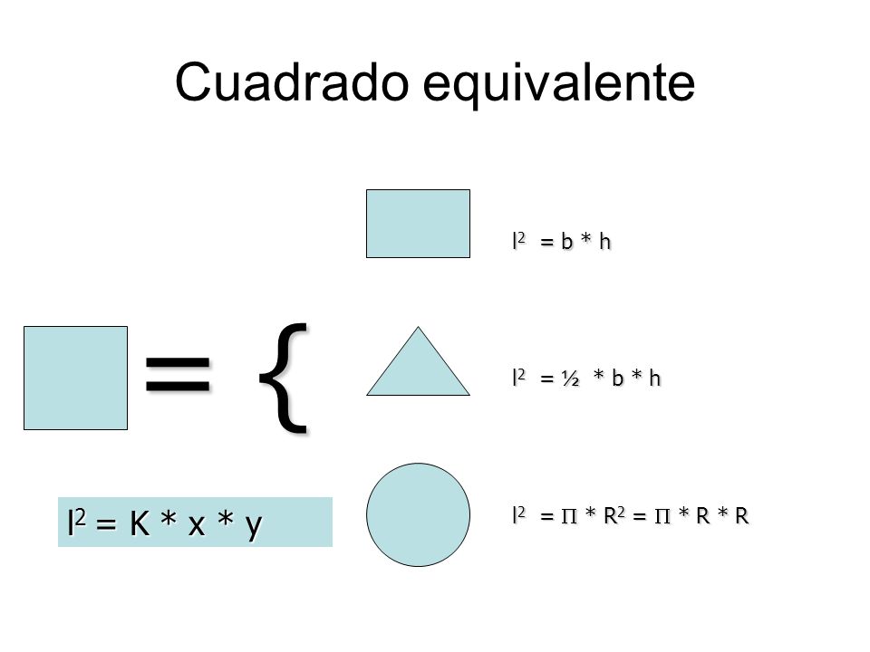 = { Cuadrado equivalente l2 = K * x * y l2 = b * h l2 = ½ * b * h