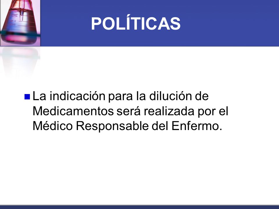 POLÍTICAS La indicación para la dilución de Medicamentos será realizada por el Médico Responsable del Enfermo.