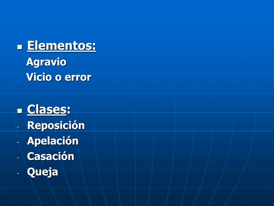 Elementos: Clases: Agravio Vicio o error Reposición Apelación Casación