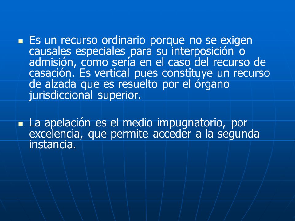 Es un recurso ordinario porque no se exigen causales especiales para su interposición o admisión, como sería en el caso del recurso de casación. Es vertical pues constituye un recurso de alzada que es resuelto por el órgano jurisdiccional superior.