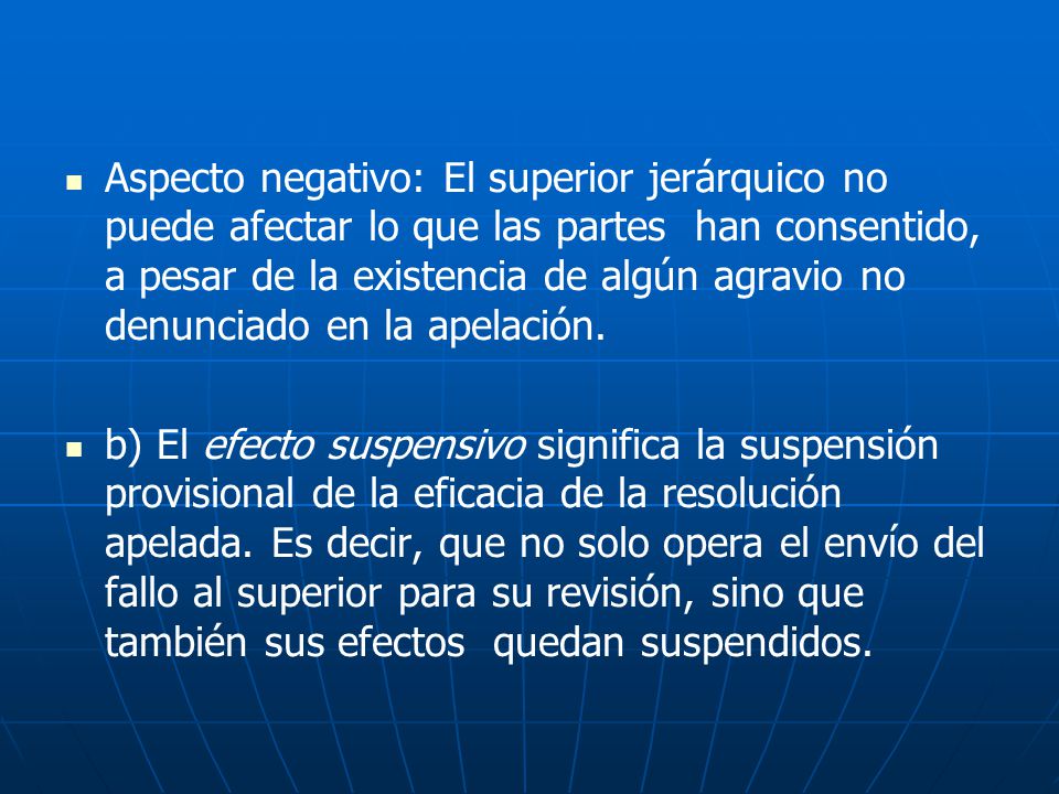 Aspecto negativo: El superior jerárquico no puede afectar lo que las partes han consentido, a pesar de la existencia de algún agravio no denunciado en la apelación.
