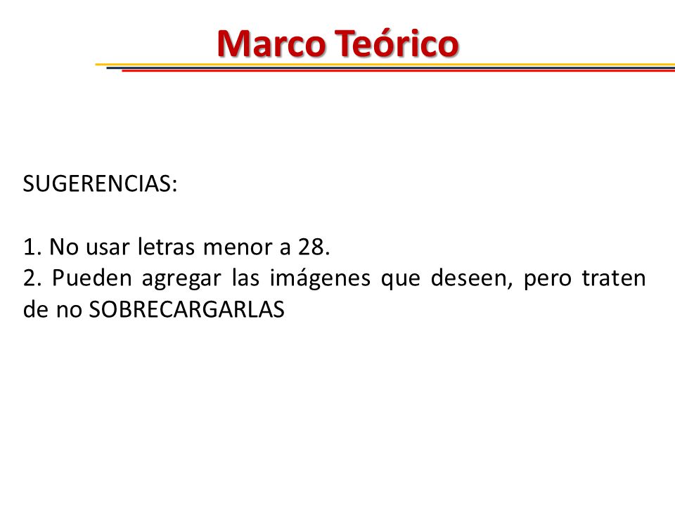 Marco Teórico SUGERENCIAS: 1. No usar letras menor a 28.
