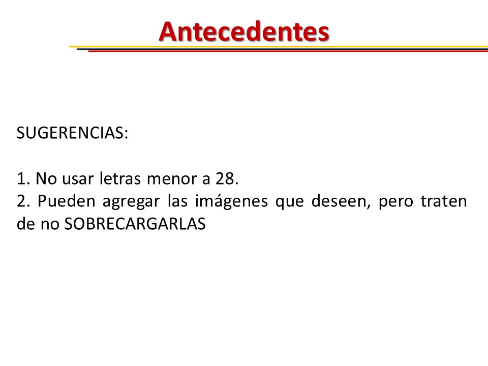 Antecedentes SUGERENCIAS: 1. No usar letras menor a 28.