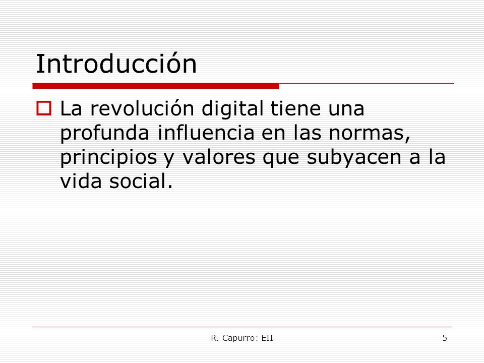 Introducción La revolución digital tiene una profunda influencia en las normas, principios y valores que subyacen a la vida social.