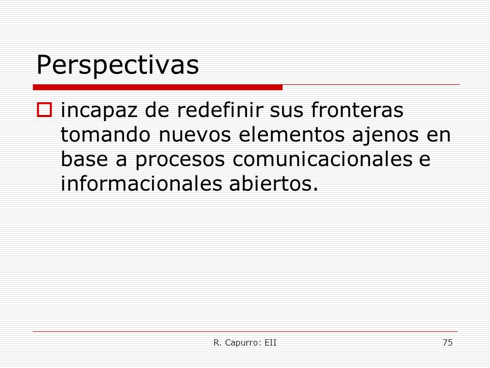 Perspectivas incapaz de redefinir sus fronteras tomando nuevos elementos ajenos en base a procesos comunicacionales e informacionales abiertos.