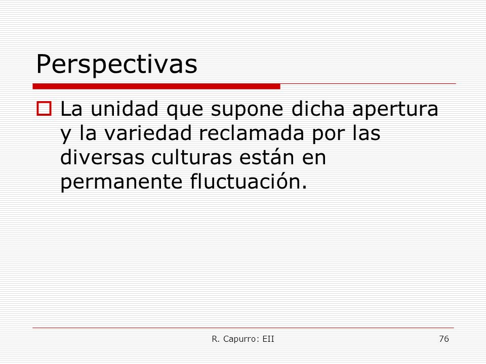 Perspectivas La unidad que supone dicha apertura y la variedad reclamada por las diversas culturas están en permanente fluctuación.