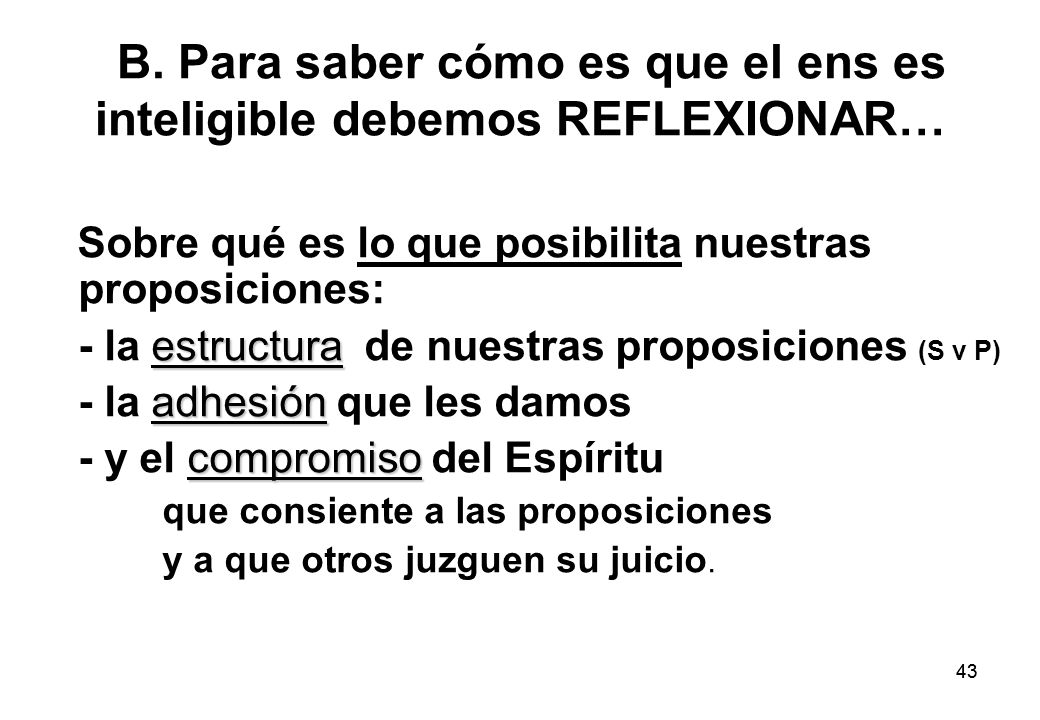 B. Para saber cómo es que el ens es inteligible debemos REFLEXIONAR…