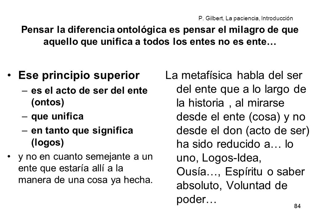 P. Gilbert, La paciencia, Introducción Pensar la diferencia ontológica es pensar el milagro de que aquello que unifica a todos los entes no es ente…