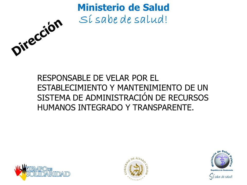 Dirección RESPONSABLE DE VELAR POR EL ESTABLECIMIENTO Y MANTENIMIENTO DE UN SISTEMA DE ADMINISTRACIÓN DE RECURSOS HUMANOS INTEGRADO Y TRANSPARENTE.