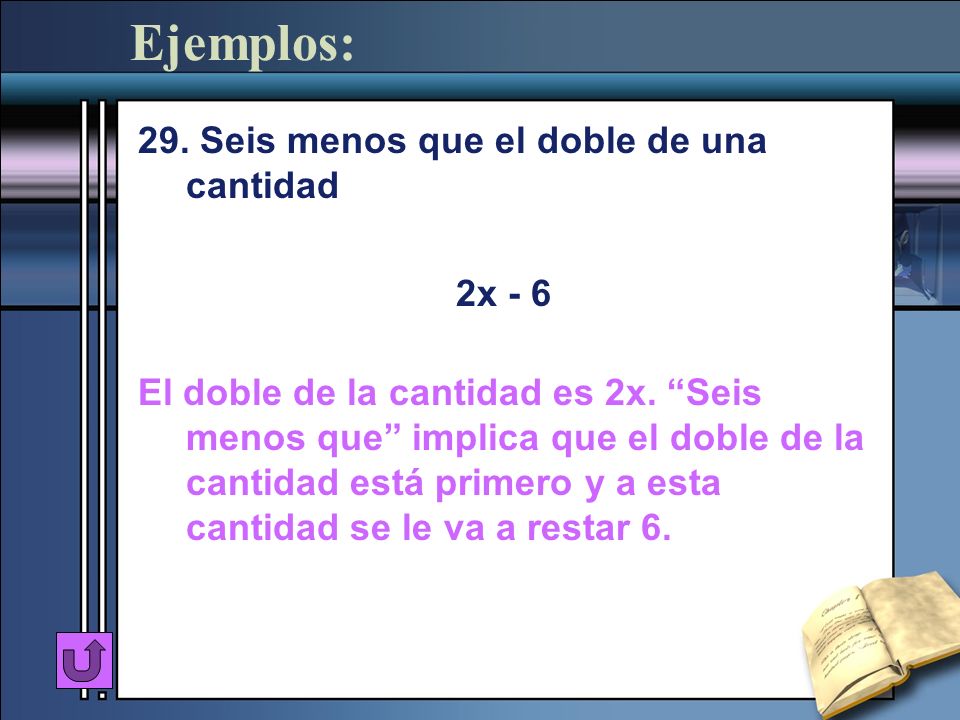 Ejemplos: 29. Seis menos que el doble de una cantidad 2x - 6