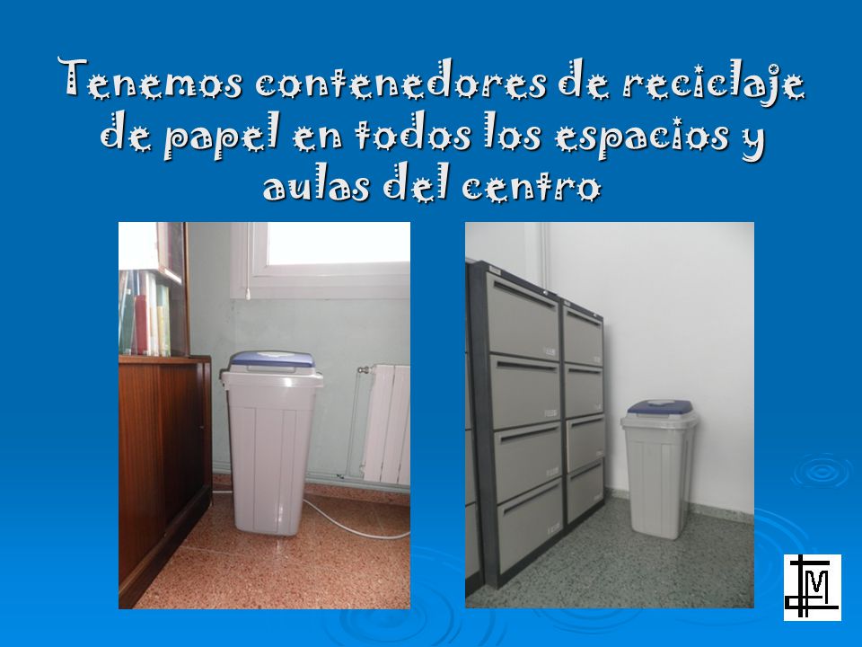 Tenemos contenedores de reciclaje de papel en todos los espacios y aulas del centro