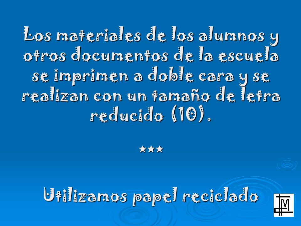 Los materiales de los alumnos y otros documentos de la escuela se imprimen a doble cara y se realizan con un tamaño de letra reducido (10).