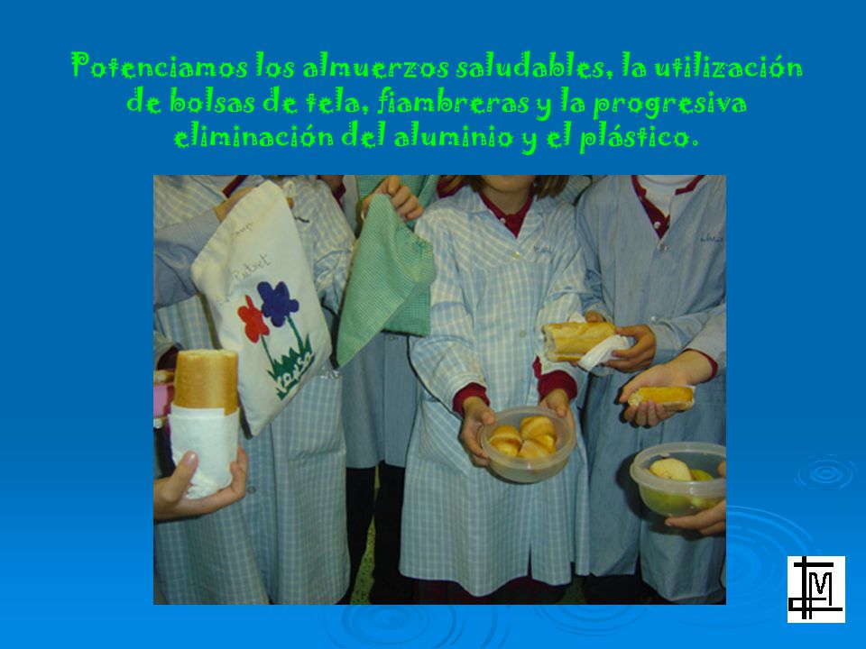 Potenciamos los almuerzos saludables, la utilización de bolsas de tela, fiambreras y la progresiva eliminación del aluminio y el plástico.