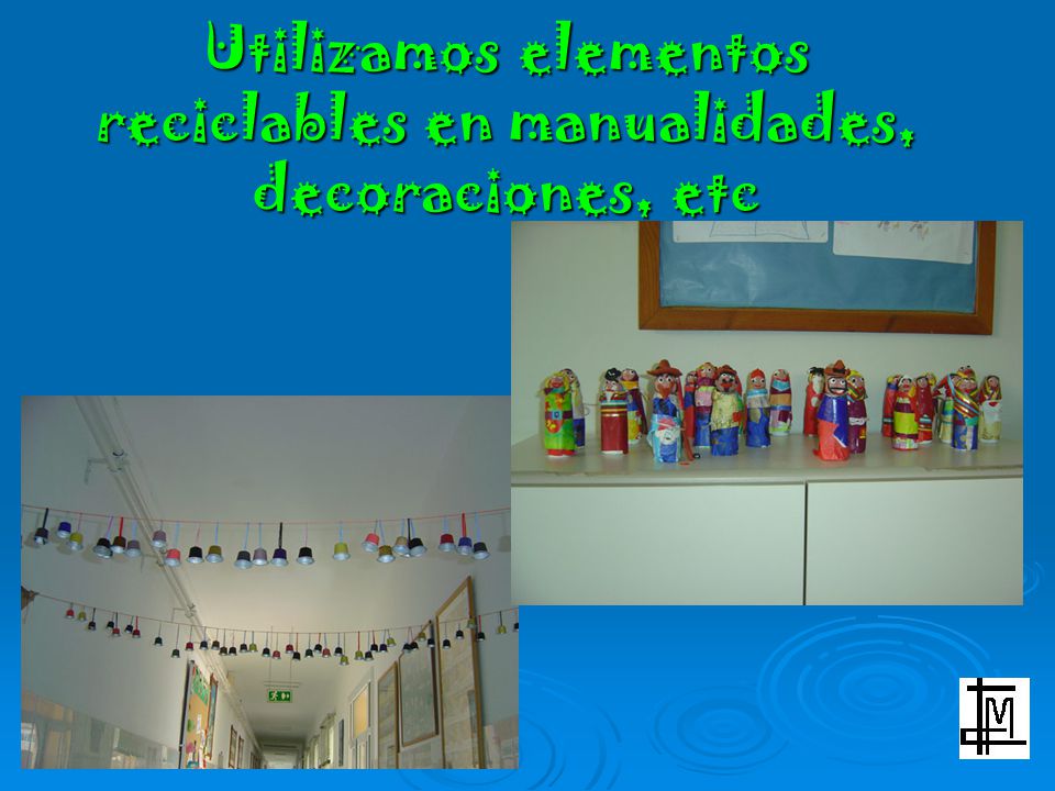 Utilizamos elementos reciclables en manualidades, decoraciones, etc