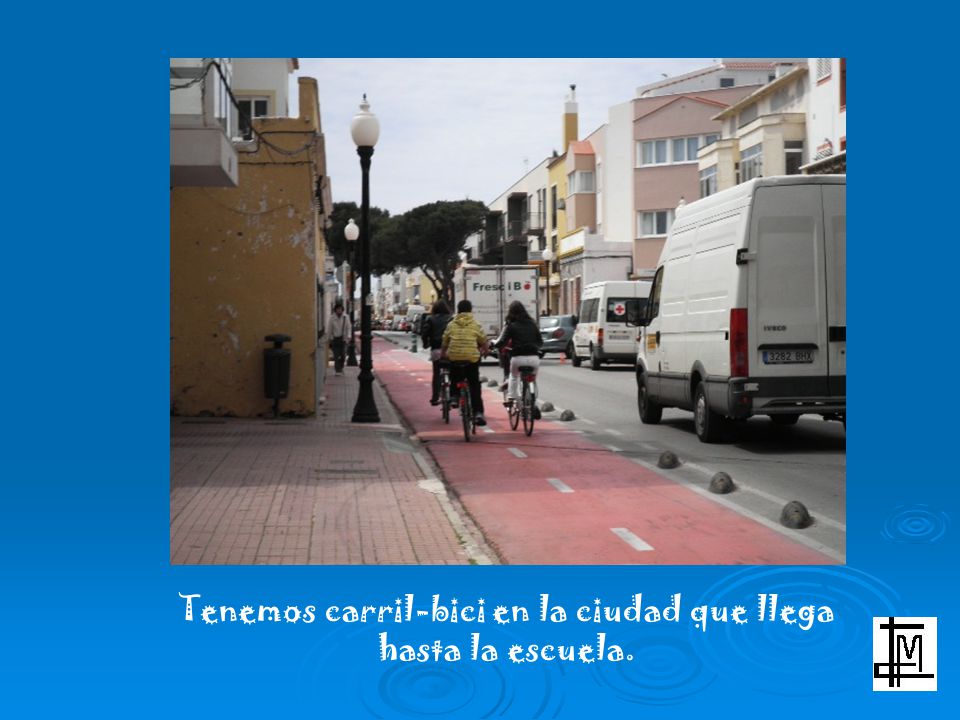 Tenemos carril-bici en la ciudad que llega hasta la escuela.