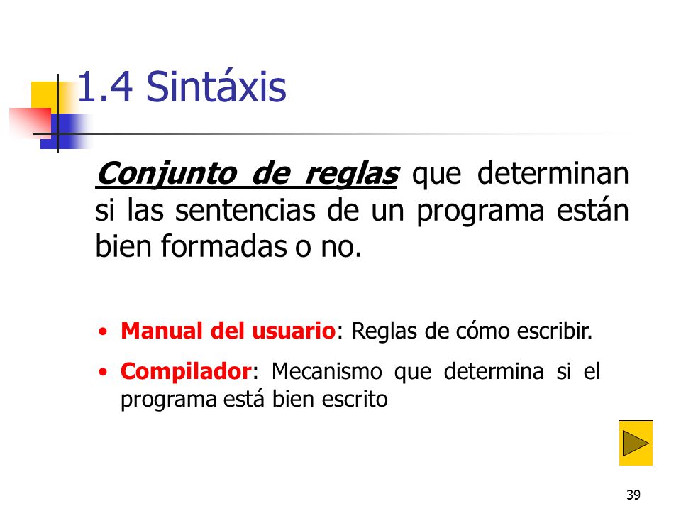 1.4 Sintáxis Conjunto de reglas que determinan si las sentencias de un programa están bien formadas o no.