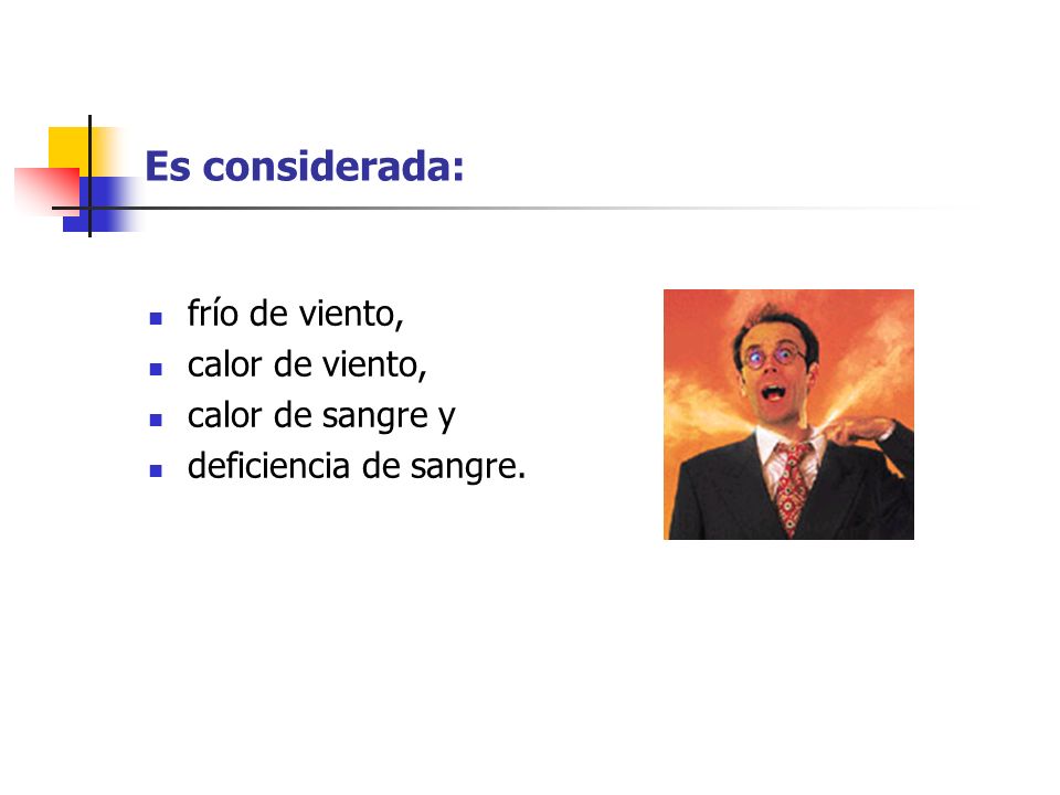 Es considerada: frío de viento, calor de viento, calor de sangre y