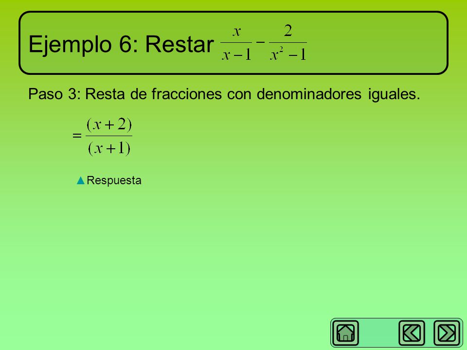Ejemplo 6: Restar Paso 3: Resta de fracciones con denominadores iguales. Respuesta