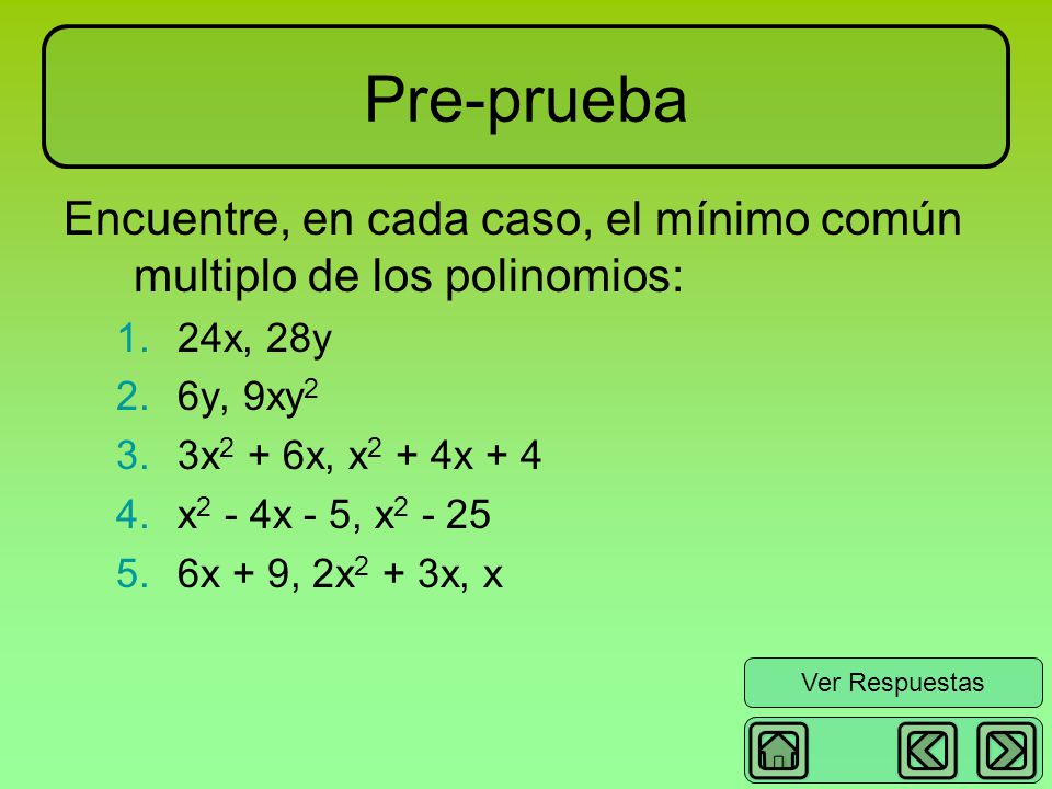 Pre-prueba Encuentre, en cada caso, el mínimo común multiplo de los polinomios: 24x, 28y. 6y, 9xy2.