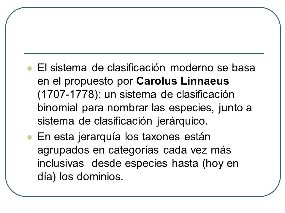 El sistema de clasificación moderno se basa en el propuesto por Carolus Linnaeus (1707‑1778): un sistema de clasificación binomial para nombrar las especies, junto a sistema de clasificación jerárquico.