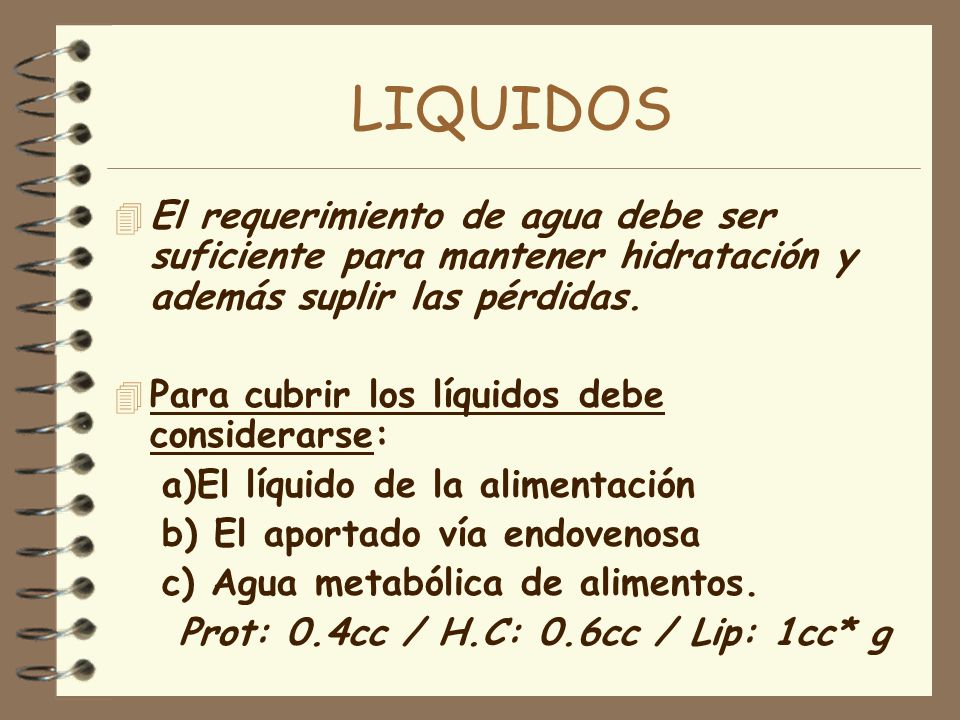 LIQUIDOS El requerimiento de agua debe ser suficiente para mantener hidratación y además suplir las pérdidas.
