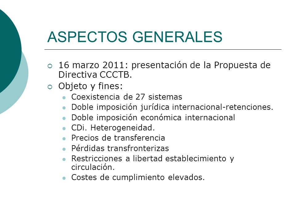 ASPECTOS GENERALES 16 marzo 2011: presentación de la Propuesta de Directiva CCCTB. Objeto y fines: