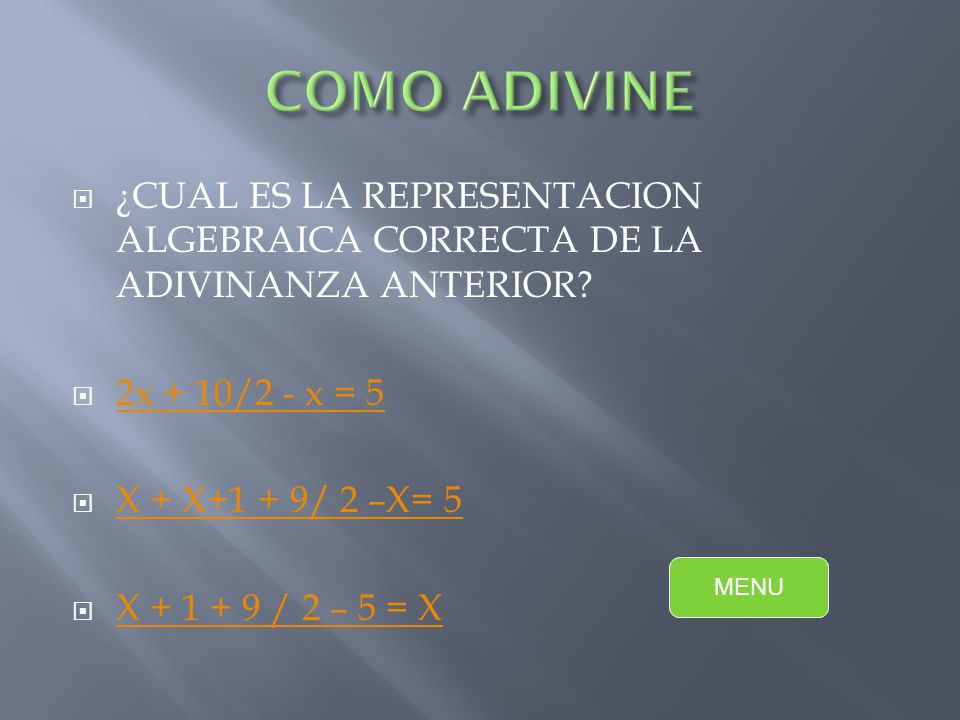 COMO ADIVINE ¿CUAL ES LA REPRESENTACION ALGEBRAICA CORRECTA DE LA ADIVINANZA ANTERIOR 2x + 10/2 - x = 5.