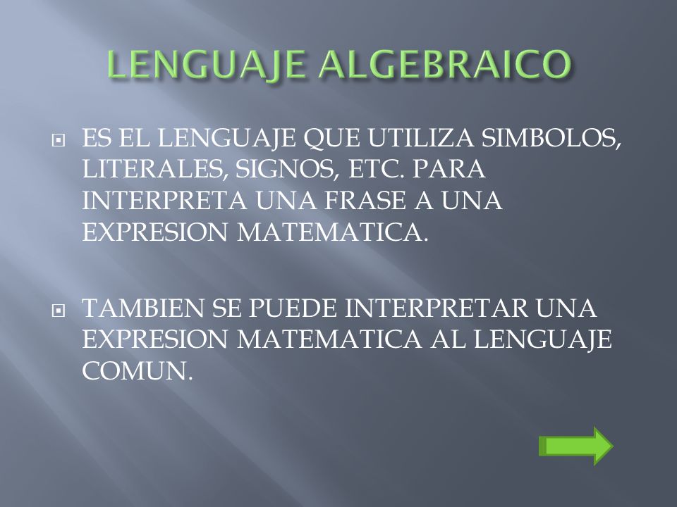 LENGUAJE ALGEBRAICO ES EL LENGUAJE QUE UTILIZA SIMBOLOS, LITERALES, SIGNOS, ETC. PARA INTERPRETA UNA FRASE A UNA EXPRESION MATEMATICA.