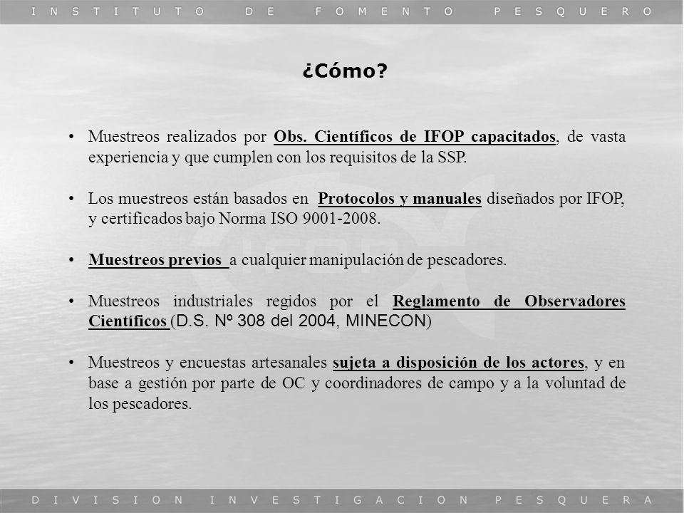 ¿Cómo Muestreos realizados por Obs. Científicos de IFOP capacitados, de vasta experiencia y que cumplen con los requisitos de la SSP.