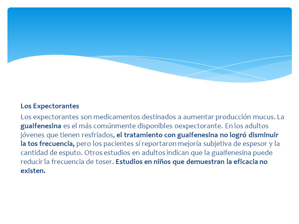 Los Expectorantes Los expectorantes son medicamentos destinados a aumentar producción mucus.