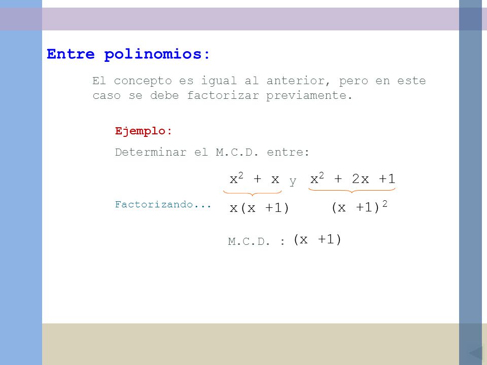 Entre polinomios: x2 + x x2 + 2x +1 x(x +1) (x +1)2 (x +1)