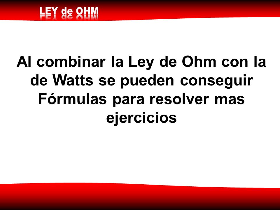 Al combinar la Ley de Ohm con la de Watts se pueden conseguir Fórmulas para resolver mas ejercicios