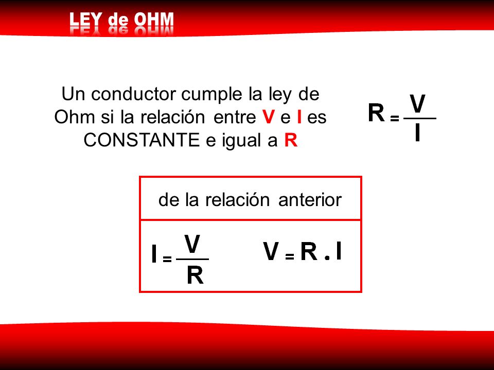 Un conductor cumple la ley de Ohm si la relación entre V e I es CONSTANTE e igual a R