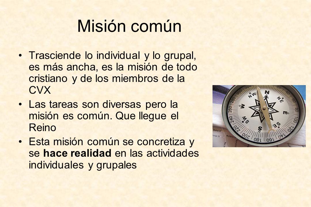 Misión común Trasciende lo individual y lo grupal, es más ancha, es la misión de todo cristiano y de los miembros de la CVX.