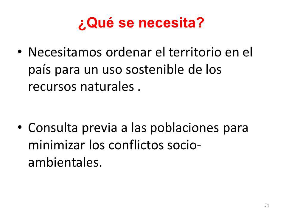 ¿Qué se necesita Necesitamos ordenar el territorio en el país para un uso sostenible de los recursos naturales .