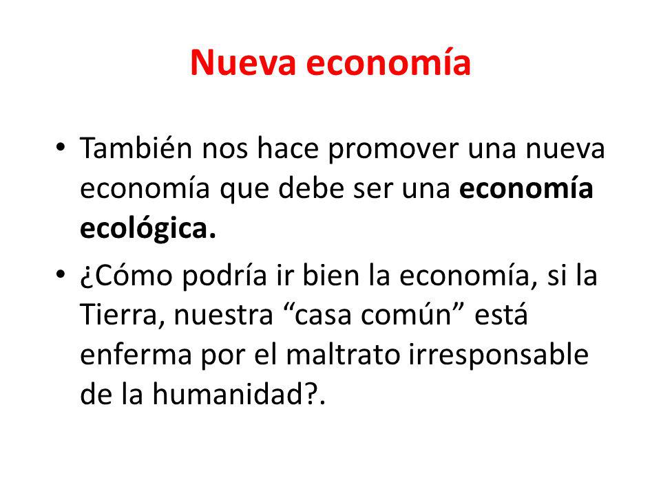 Nueva economía También nos hace promover una nueva economía que debe ser una economía ecológica.