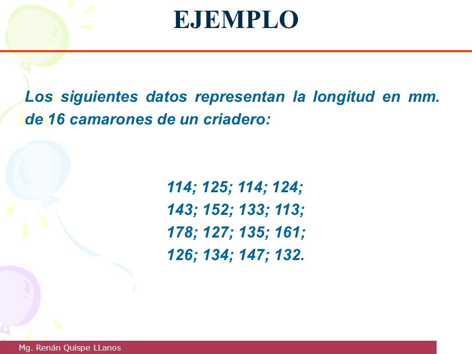 EJEMPLO Los siguientes datos representan la longitud en mm. de 16 camarones de un criadero: 114; 125; 114; 124;