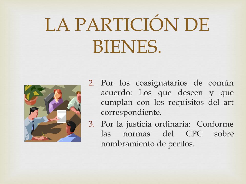 LA PARTICIÓN DE BIENES. Por los coasignatarios de común acuerdo: Los que deseen y que cumplan con los requisitos del art correspondiente.