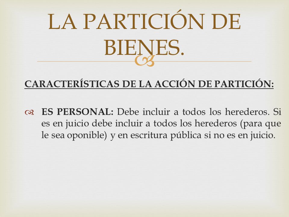 LA PARTICIÓN DE BIENES. CARACTERÍSTICAS DE LA ACCIÓN DE PARTICIÓN: